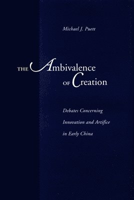 bokomslag The Ambivalence of Creation: Debates Concerning Innovation and Artifice in Early China