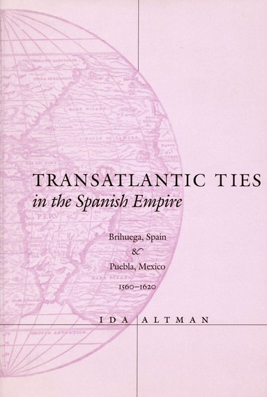 Ida Altman - Transatlantic Ties in the Spanish Empire, Inbunden
