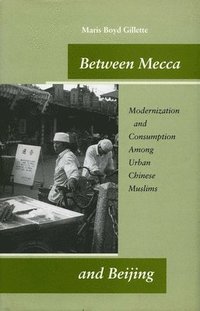 bokomslag Between Mecca and Beijing: Modernization and Consumption Among Urban Chinese Muslims