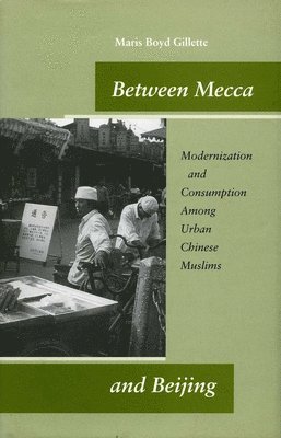 bokomslag Between Mecca and Beijing: Modernization and Consumption Among Urban Chinese Muslims