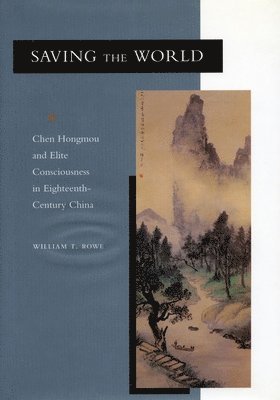 bokomslag Saving the World: Chen Hongmou and Elite Consciousness in Eighteenth-Century China