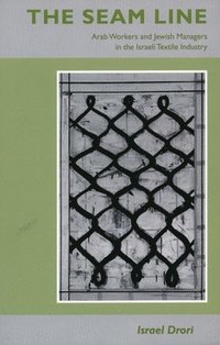 bokomslag The Seam Line: Arab Workers and Jewish Managers in the Israeli Textile Industry