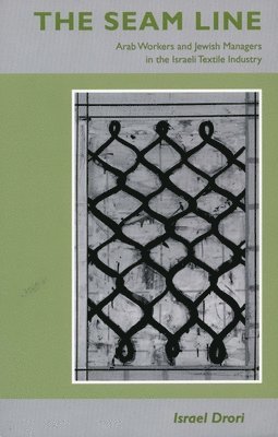 bokomslag The Seam Line: Arab Workers and Jewish Managers in the Israeli Textile Industry