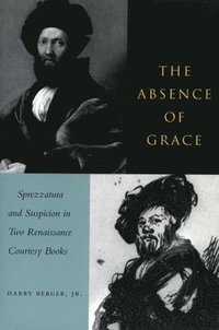 bokomslag The Absence of Grace: Sprezzatura and Suspicion in Two Renaissance Courtesy Books