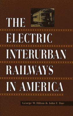 George W. Hilton, John F. Due, George W Hilton, John F Due - Electric Interurban Railways in America, Häftad
