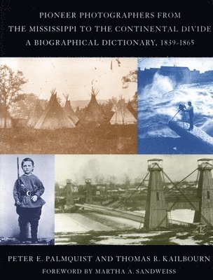 Peter E. Palmquist, Thomas R. Kailbourn, Peter E Palmquist, Thomas R Kailbourn - Pioneer Photographers from the Mississippi to the Continental Divide, Inbunden