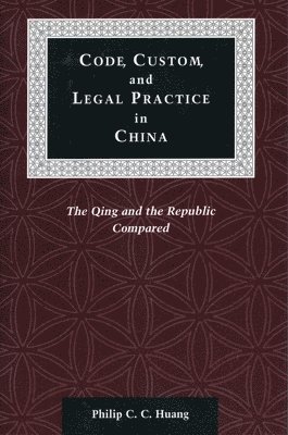 bokomslag Code, Custom, and Legal Practice in China: The Qing and the Republic Compared