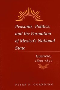 bokomslag Peasants, Politics, and the Formation of Mexico's National State