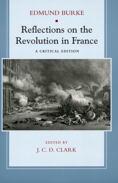 Edmund Burke, J. C. D. Clark - Reflections on the Revolution in France, Häftad