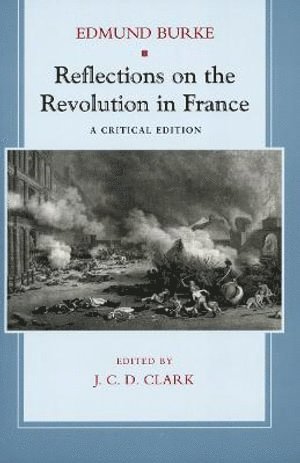 Edmund Burke, J. C. D. Clark, J. C. Clark, J C Clark - Reflections on the Revolution in France, Häftad