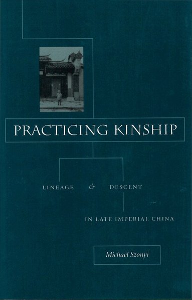 Michael Szonyi - Practicing Kinship, Inbunden