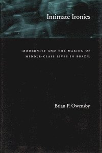 bokomslag Intimate Ironies: Modernity and the Making of Middle-Class Lives in Brazil