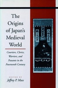 bokomslag The Origins of Japanâ (Tm)S Medieval World: Courtiers, Clerics, Warriors, and Peasants in the Fourteenth Century