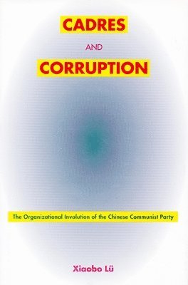 bokomslag Cadres and Corruption: The Organizational Involution of the Chinese Communist Party