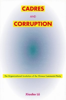Xiaobo Lü - Cadres and Corruption: The Organizational Involution of the Chinese Communist Party, Häftad