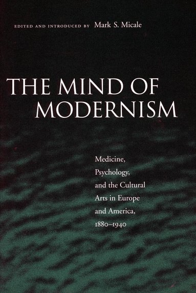 Mark S. Micale - Mind of Modernism, Inbunden