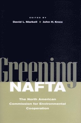 David L. Markell, John H. Knox, David L Markell, John H Knox - Greening NAFTA, Inbunden