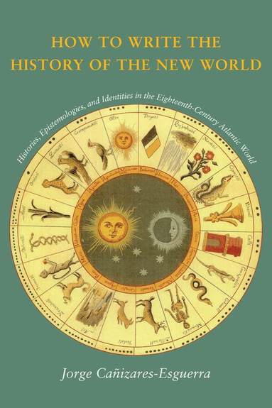 Jorge Cañizares-Esguerra - How to Write the History of the New World, Häftad