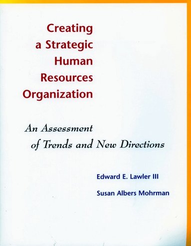 Edward E. Lawler III, Susan Albers Mohrman - Creating a Strategic Human Resources Organization, Häftad
