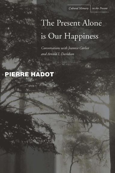 Pierre Hadot, Jeannie Carlier, Arnold I. Davidson - Present Alone Is Our Happiness, Inbunden