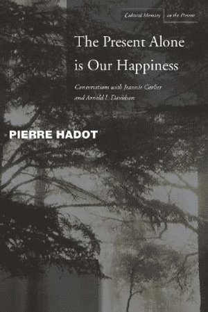 Pierre Hadot, Jeannie Carlier, Arnold I. Davidson, Arnold I Davidson - Present Alone Is Our Happiness, Häftad