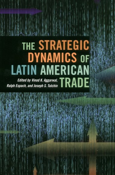 Vinod Aggarwal, Joseph S. Tulchin, Ralph Espach - Strategic Dynamics of Latin American Trade, Inbunden