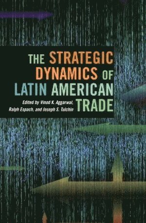 Vinod Aggarwal, Joseph S. Tulchin, Ralph Espach, Joseph S Tulchin - Strategic Dynamics of Latin American Trade, Inbunden
