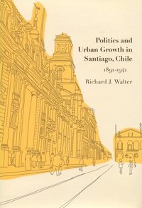 bokomslag Politics and Urban Growth in Santiago, Chile, 1891-1941