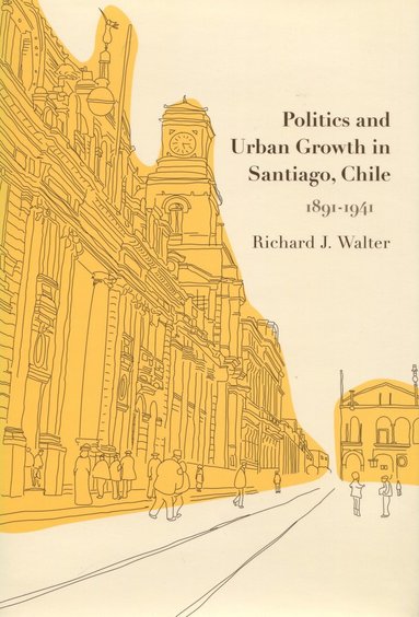 bokomslag Politics and Urban Growth in Santiago, Chile, 1891-1941