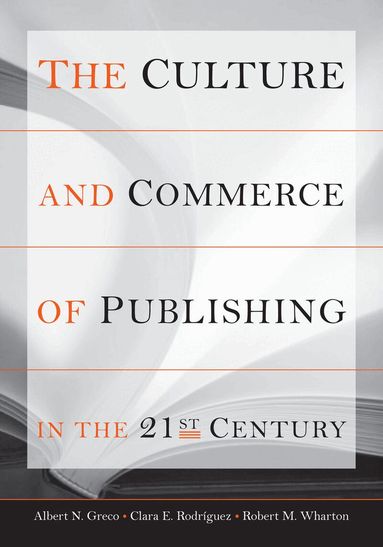 Albert N. Greco, Clara E. Rodríguez, Robert M. Wharton - Culture and Commerce of Publishing in the 21st Century, Inbunden