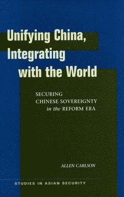 Allen Carlson - Unifying China, Integrating with the World, Inbunden