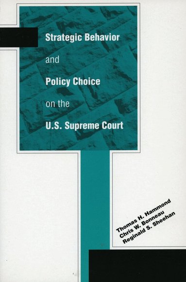 Thomas H. Hammond, Chris W. Bonneau, Reginald S. Sheehan - Strategic Behavior and Policy Choice on the U.S. Supreme Court, Inbunden