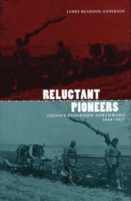 Reluctant Pioneers: China's Expansion Northward, 1644-1937