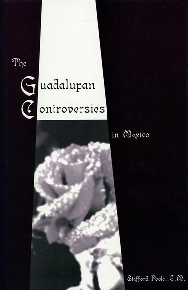 Stafford Poole - Guadalupan Controversies in Mexico, Inbunden