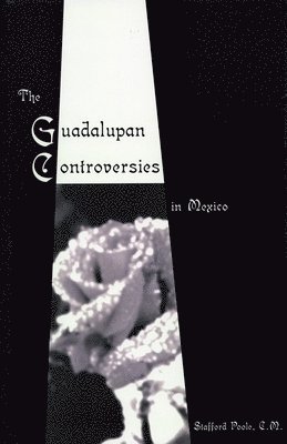 Stafford Poole - Guadalupan Controversies in Mexico, Inbunden