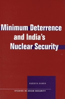 Rajesh M. Basrur, Rajesh M Basrur - Minimum Deterrence and India's Nuclear Security, Inbunden