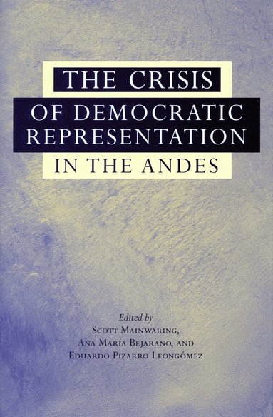 Scott Mainwaring, Ana María Bejarano, Eduardo Pizarro Leongómez - Crisis of Democratic Representation in the Andes, Inbunden