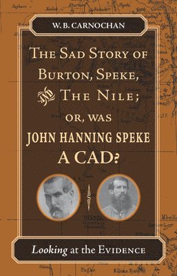 The Sad Story of Burton, Speke, and the Nile; or, Was John Hanning Speke a Cad? 1