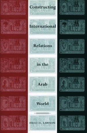 Fred H. Lawson, Fred H Lawson - Constructing International Relations in the Arab World, Inbunden