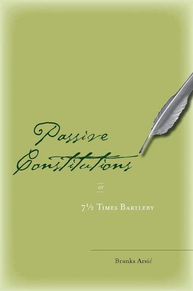 Branka Arsić - Passive Constitutions or 7 1/2 Times Bartleby, Inbunden