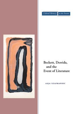 Asja Szafraniec - Beckett, Derrida, and the Event of Literature, Inbunden