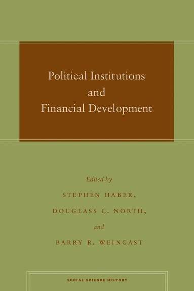 Stephen Haber, Douglass C. North, Barry R. Weingast - Political Institutions and Financial Development, Häftad