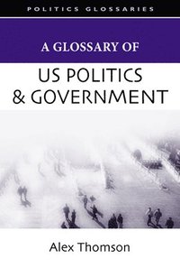 bokomslag A Glossary of U.S. Politics and Government