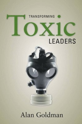 Alan Goldman - Transforming Toxic Leaders, Inbunden