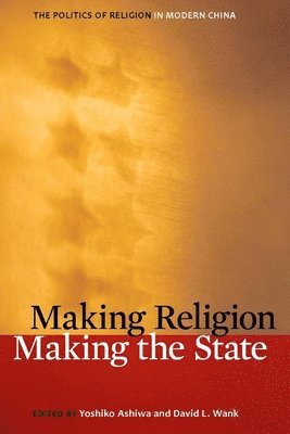 Yoshiko Ashiwa, David L. Wank, David L Wank - Making Religion, Making the State, Häftad