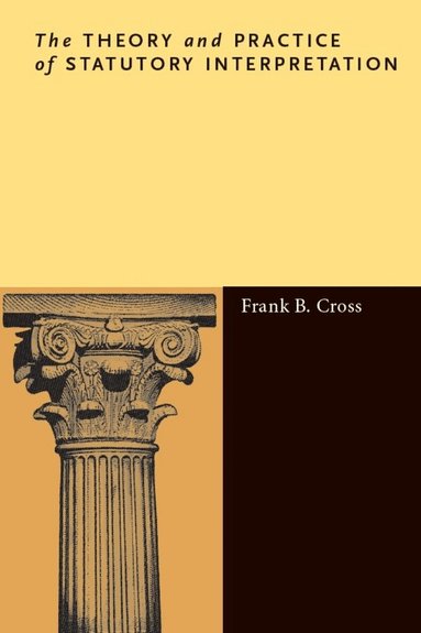 Frank B. Cross - Theory and Practice of Statutory Interpretation, Inbunden
