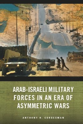 Arab-Israeli Military Forces in an Era of Asymmetric Wars 1