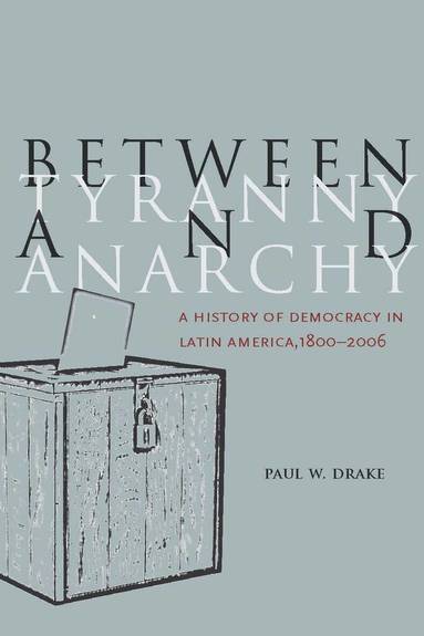 Paul W. Drake - Between Tyranny and Anarchy, Inbunden