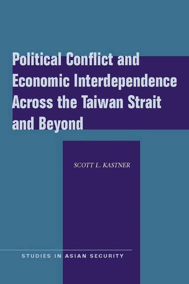 Scott L. Kastner - Political Conflict and Economic Interdependence Across the Taiwan Strait and Beyond, Inbunden