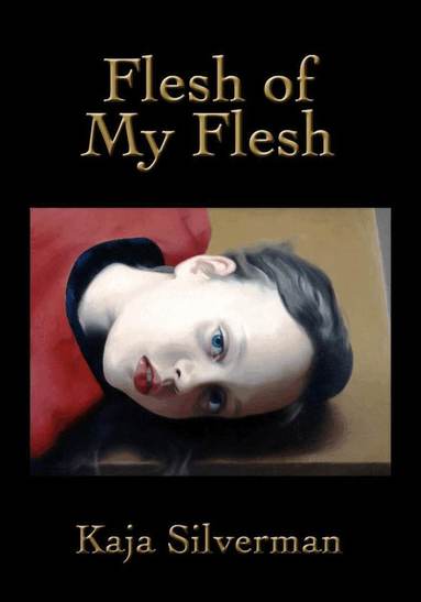Kaja Silverman - Flesh of My Flesh, Häftad